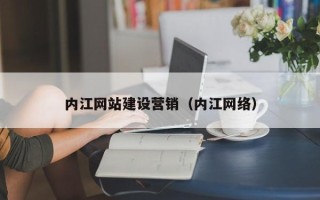 泽州内江网站建设营销（内江网络）